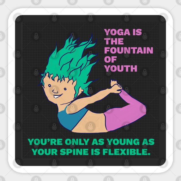 Bow Pose - Dhanurasana - Yoga is the Fountain of Youth: You're Only As Young As Your Spine is Flexible Sticker by createnik